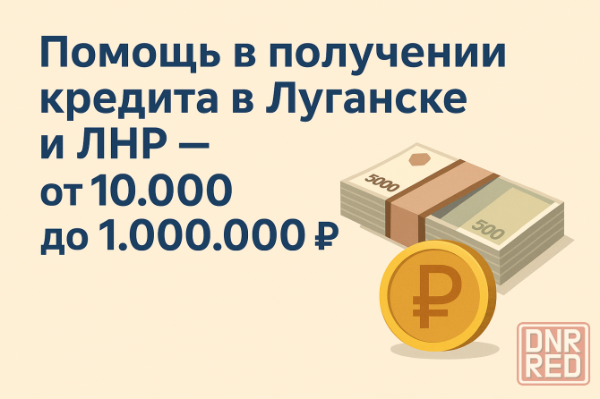 Помощь в получении кредита в Луганске и Лнр - от 10.000 до 1.000.000р Луганск - изображение 1