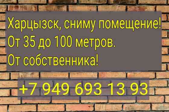 Сниму помещение в Харцызске! Харцызск